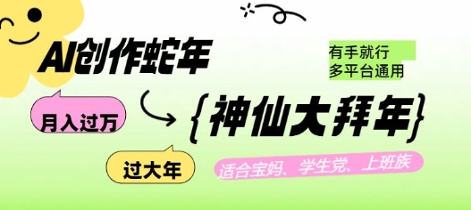 AI创作蛇年各路神仙大拜年，月入过万，有手就行，多平台通用！-连烟牍库