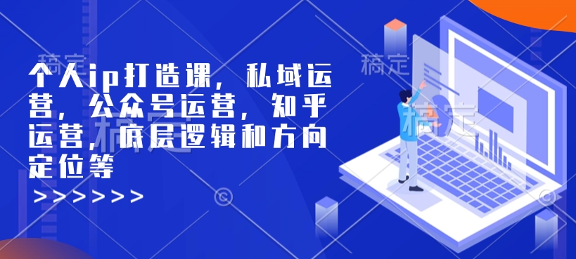 个人ip打造课，私域运营，公众号运营，知乎运营，底层逻辑和方向定位等-连烟牍库