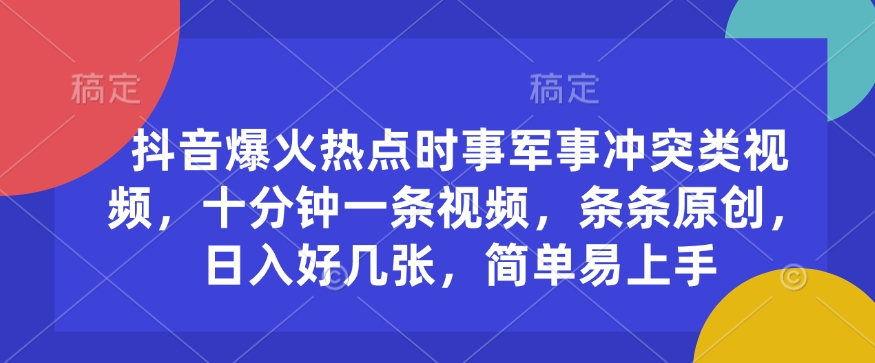 抖音爆火热点时事军事冲突类视频，十分钟一条视频，条条原创，日入好几张，简单易上手-连烟牍库