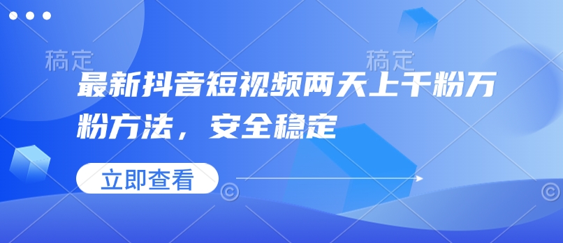 最新抖音短视频两天上千粉万粉方法，安全稳定-连烟牍库