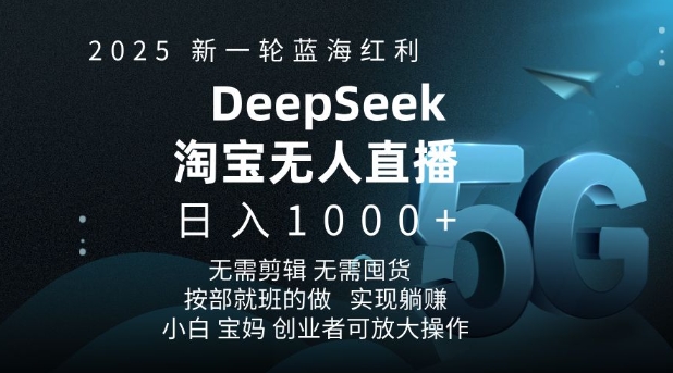 2025新一轮蓝海红利淘宝deepseek独家推出淘宝无人直播5.0躺Z项目，日入多张-连烟牍库