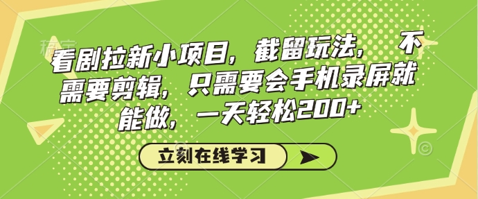 看剧拉新小项目，截留玩法， 不需要剪辑，只需要会手机录屏就能做，一天轻松200+-连烟牍库