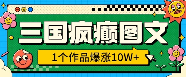 三国疯癫图文，1个作品爆涨10W+，3分钟教会你，趁着风口无脑冲(附详细教学)-连烟牍库