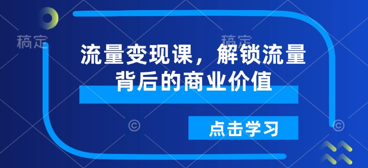 流量变现课，解锁流量背后的商业价值-连烟牍库