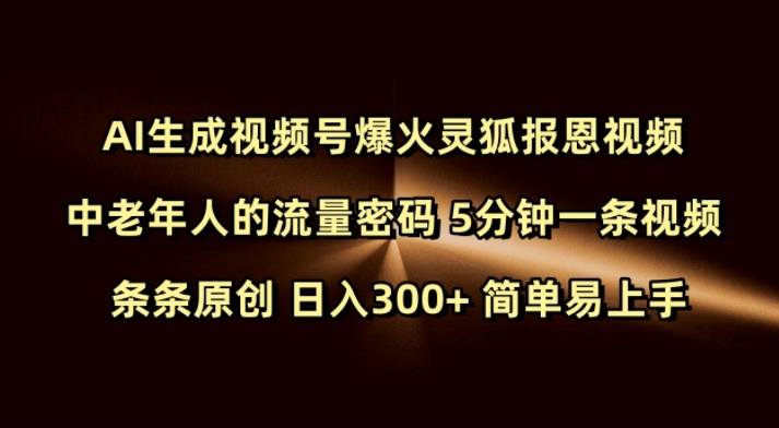 Ai生成视频号爆火灵狐报恩视频 中老年人的流量密码 5分钟一条视频 条条原创 日入300+ 简单易上手-连烟牍库