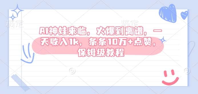 AI神娃来临，火爆到离谱，一天收入1k，条条10万+点赞，保姆级教程-连烟牍库