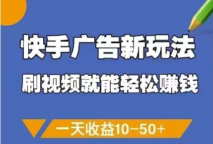 快手广告新玩法，刷视频就能轻松挣钱，一天收益10-50+-连烟牍库