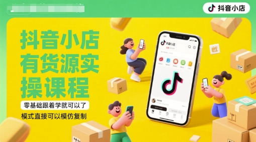 抖音小店有货源实操课程，零基础跟着学就可以了，模式直接可以模仿复制(更新6月)-连烟牍库