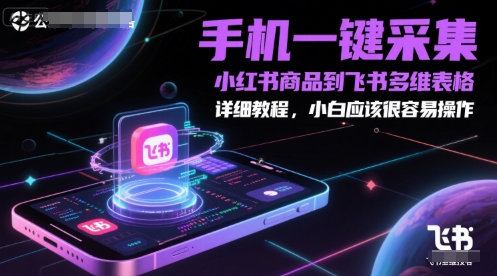 手机一键采集小红书商品到飞书多维表格，详细教程，小白应该很容易操作-连烟牍库