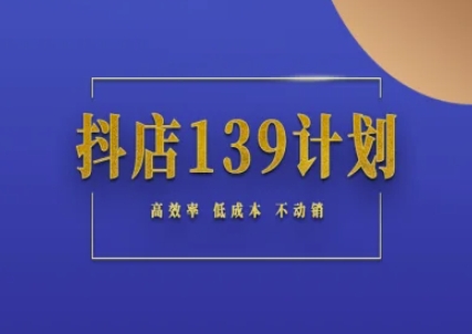 抖店139计划实录手册不动销起店实操方法论，高效率低成本不动销-连烟牍库