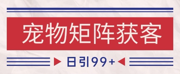 小红书某音宠物赛道引流获客 自热矩阵日引200+【揭秘】-连烟牍库