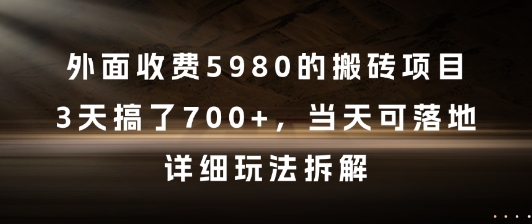 外面收费5980的搬砖项目，3天搞了7张+，当天可落地，详细玩法拆解【揭秘】-连烟牍库