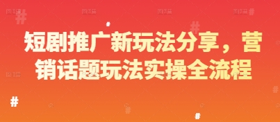 短剧推广新玩法分享，营销话题玩法实操全流程-连烟牍库