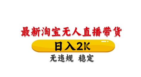 淘宝无人直播带货【最新】，日入2K，独家技术，无违规无封号，长期稳定，操作简单【揭秘】-连烟牍库