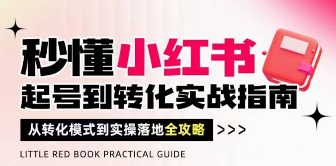 秒懂小红书-起号到转化实战指南，​从转化模式到实操落地全攻略，让你破解流量玄学，做得有结果-连烟牍库