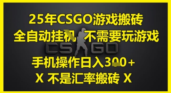 25年CSGO游戏搬砖，全自动运行，不需要玩游戏，手机操作日入3张(不是汇率搬砖)【揭秘】-连烟牍库