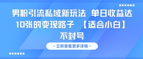 男粉引流私域新玩法，单日收益达10张的变现路子 【适合小白】不封号-连烟牍库