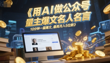 用AI做公众号流量主爆文名人名言，10分钟一篇爆文，最高月入5位数-连烟牍库