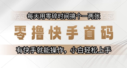 零撸快手首码，每天用零碎时间搞个一两张，有快手就能操作小白轻松上手【揭秘】-连烟牍库