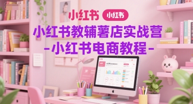 小红书教辅薯店实战营-小红书电商教程-连烟牍库