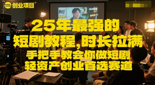 25年最强的短剧项目教程，时长拉满，手把手教会你做短剧，轻资产创业首选赛道-连烟牍库