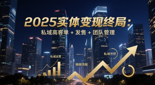 2025实体变现终局：私域高客单+发售+团队管理-连烟牍库