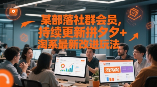某部落社群会员，持续更新拼夕夕+淘系最新改进玩法-连烟牍库
