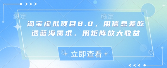淘宝虚拟项目8.0，用信息差吃透蓝海需求，用矩阵放大收益-连烟牍库