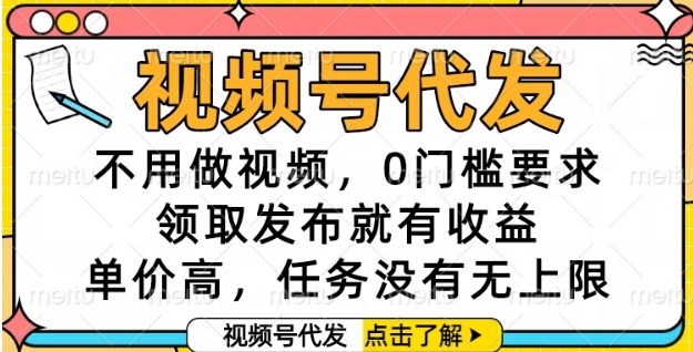 视频号代发，不用做视频，0门槛要求，领取发布就有收益，单价高，任务没有无上限【揭秘】-连烟牍库