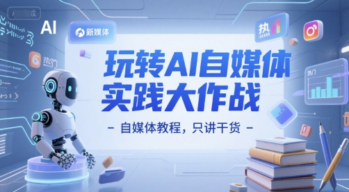 玩转AI自媒体实践大作战-自媒体教程，只讲干货-连烟牍库