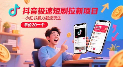 抖音极速短剧拉新项目，小红书暴力截流玩法，单价20一个-连烟牍库