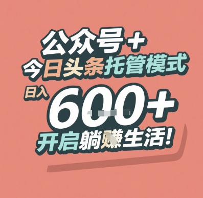 公众号 + 今日头条托管模式，日入 6张 + 开启躺挣生活【揭秘】-连烟牍库