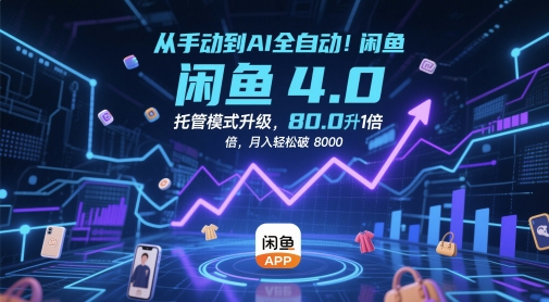 从手动到AI全自动！闲鱼4.0托管模式升级，效率提升10 倍，月入轻松破 8k【揭秘】-连烟牍库