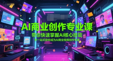AI商业创作专业课，带你快速掌握AI核心技能，并一站式助你成为AI商业视频创作专家-连烟牍库
