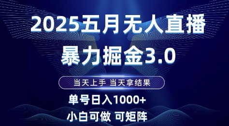 2025五月无人直播暴力掘金3.0，当天上手，当天拿结果，单号日入1k+小白可做可矩阵【揭秘】-连烟牍库