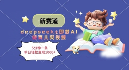 新赛道，deepseek+即梦AI做育儿类视频，5分钟一条，单日轻松变现多张-连烟牍库
