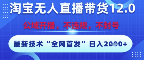 淘宝无人直播带货12.0，最新技术，不封号，不违规，操作简单，开播爆单，日入多张【揭秘】-连烟牍库