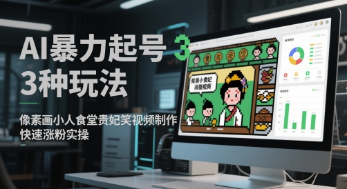 AI暴力起号3种玩法，像素画小人食堂贵妃搞笑视频制作，快速涨粉实操-连烟牍库