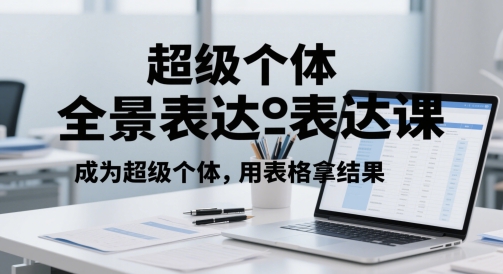 超级个体全景表达课，成为超级个体，用表格拿结果-连烟牍库