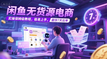 闲鱼无货源电商，实操保姆级教程，极易上手，最快7天出单-连烟牍库