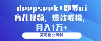 deepseek+即梦ai育儿视频，爆款吸粉，月入1w-连烟牍库