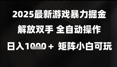 2025最新游戏暴力掘金解放双手，全自动操作，日入1k+矩阵，小白可玩【揭秘】-连烟牍库