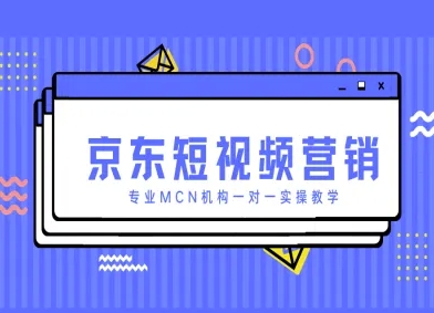 京东短视频营销项目，专业MCN机构一对一实操教学-连烟牍库