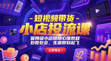 短视频带货-小店投流课，保姆级小店随心推教程，包教包会，生意即刻起飞-连烟牍库