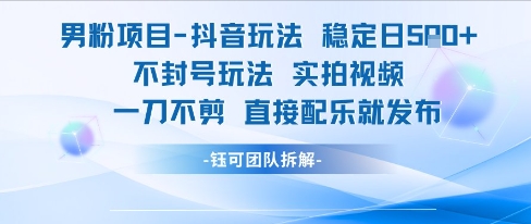 男粉项目抖音玩法稳定日收5张实拍视频一刀不剪直接配乐就发布不封号玩法-连烟牍库