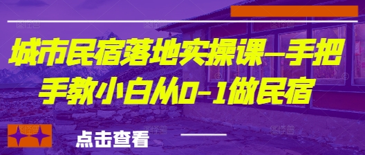 城市民宿落地实操课—手把手教小白从0-1做民宿-连烟牍库