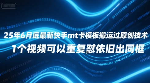 25年6月底最新快手mt卡模板搬运过原创技术，1个视频可以重复怼依旧出同框-连烟牍库