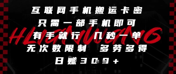 互联网手机搬运卡密，只需一部手机即可，有手就行，几秒一单，无次数限制，多劳多得，日入3张【揭秘】-连烟牍库