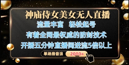 神庙侍女美女无人直播，轻松起号，有着全网最权威的防封技术，单场撸音浪1k+-连烟牍库