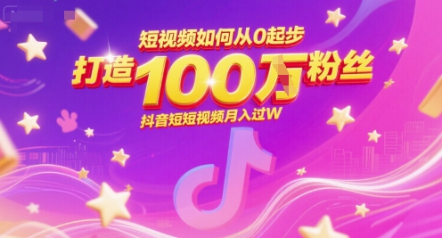 短视频如何从0起步，打造100W粉丝抖音短视频月入过W-连烟牍库